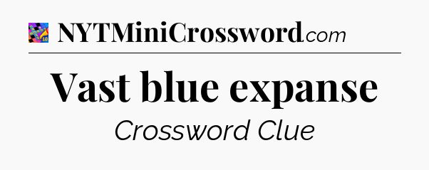 Vast blue expanse Crossword Clue
