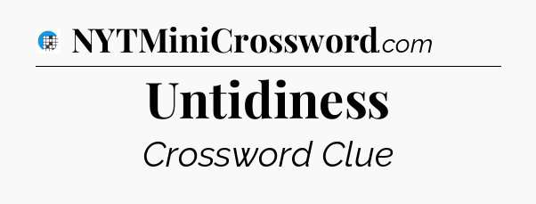 Untidiness Crossword Clue