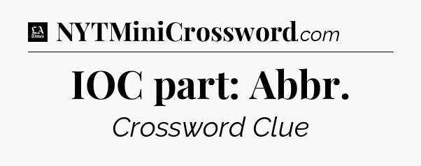 IOC part: Abbr - LA Times Crossword