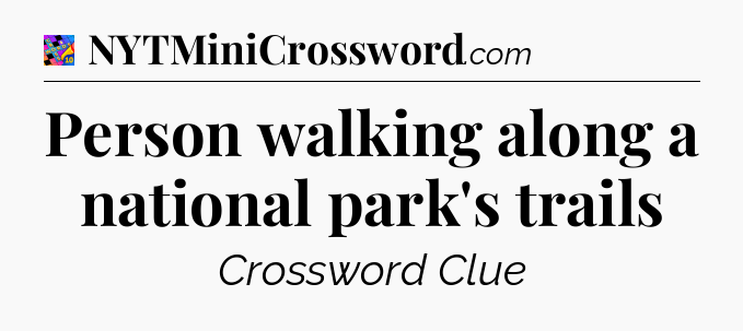 Person walking along a national park's trails Crossword Clue