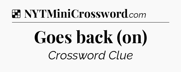 Solution: Goes back (on) - NYT Crossword