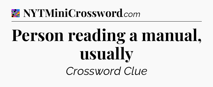 Person reading a manual, usually Crossword Clue