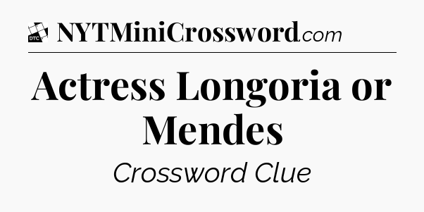 Actress Longoria or Mendes - Daily Themed Classic Crossword