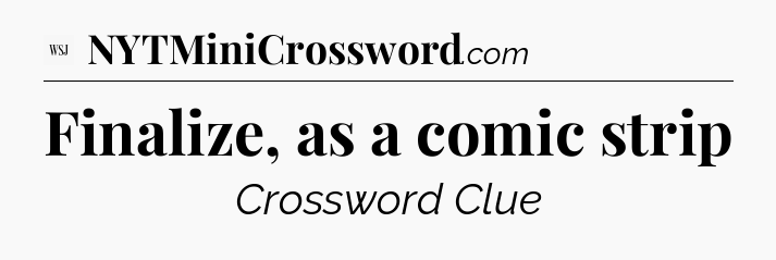 Finalize, as a comic strip - WSJ Crossword