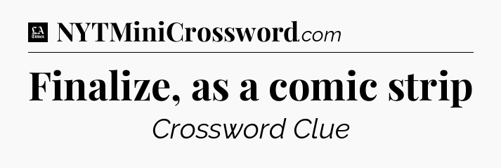 Finalize, as a comic strip - LA Times Crossword