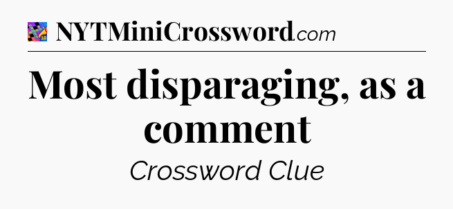 Most disparaging, as a comment Crossword Clue