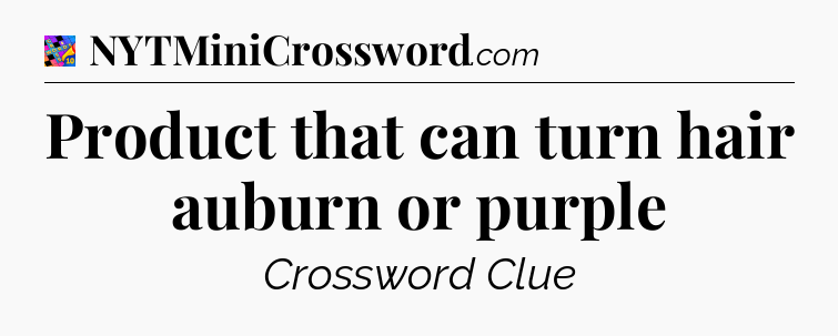 Product that can turn hair auburn or purple Crossword Clue