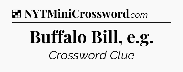 Solution: Buffalo Bill, e.g - NYT Crossword