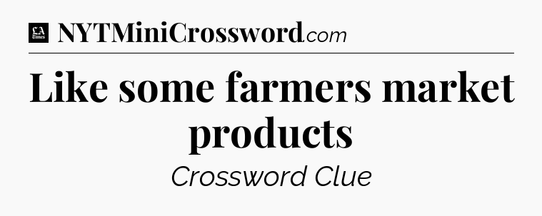 Like some farmers market products - LA Times Crossword