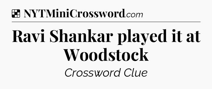 Solution: Ravi Shankar played it at Woodstock - NYT Crossword