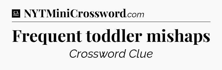 Frequent toddler mishaps - LA Times Crossword