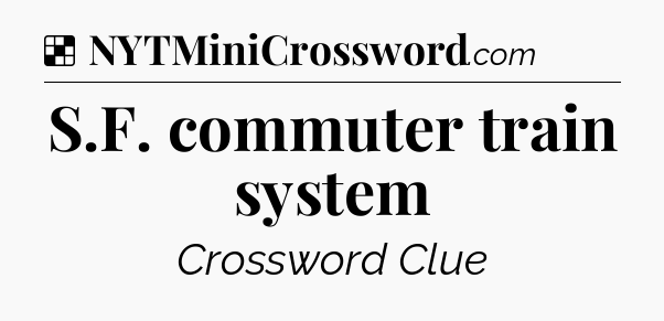 Solution: S.F. commuter train system - NYT Crossword