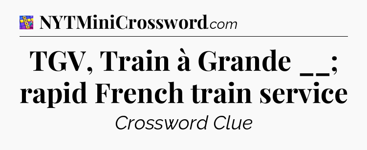 TGV, Train à Grande __; rapid French train service Codycross