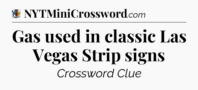 Gas used in classic Las Vegas Strip signs Crossword Clue