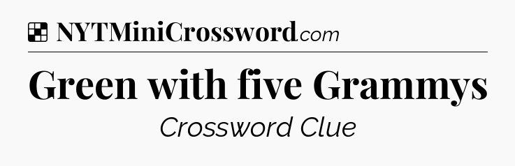 Solution: Green with five Grammys - NYT Crossword