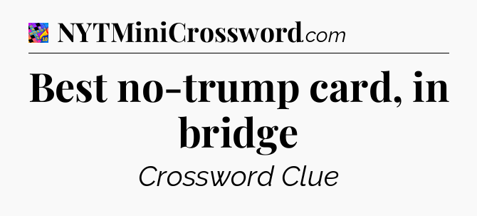 Best no-trump card, in bridge Crossword Clue