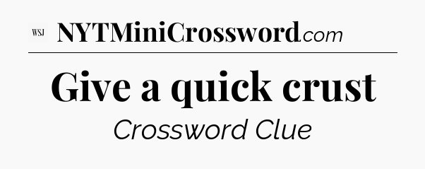 Give a quick crust - WSJ Crossword