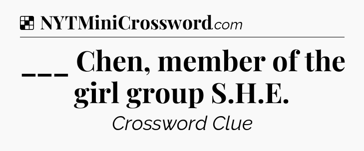Solution: ___ Chen, member of the girl group S.H.E - NYT Crossword