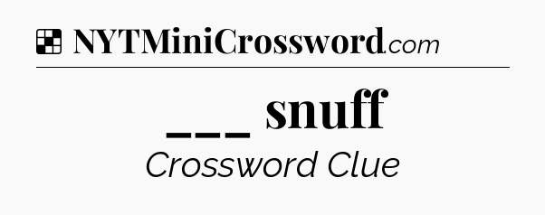 Solution: ___ snuff - NYT Crossword