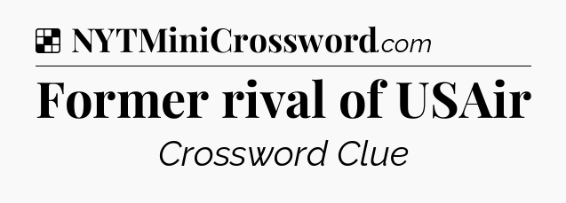 Solution: Former rival of USAir - NYT Crossword