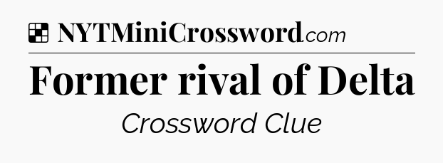 Solution: Former rival of Delta - NYT Crossword