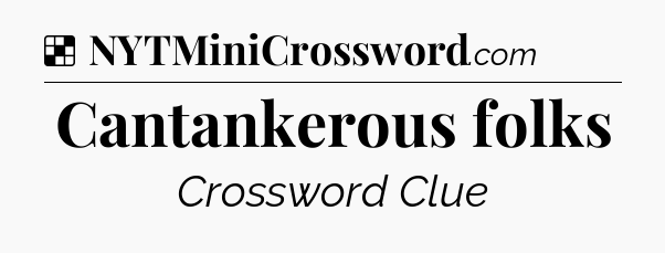 Solution: Cantankerous folks - NYT Crossword