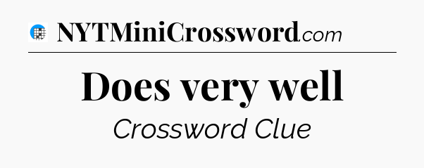 Does very well Crossword Clue