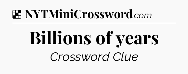 Solution: Billions of years - NYT Crossword