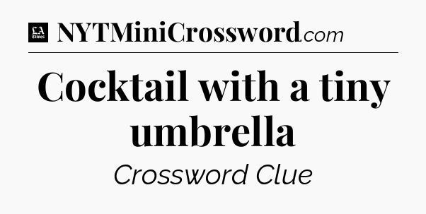 Cocktail with a tiny umbrella - LA Times Crossword
