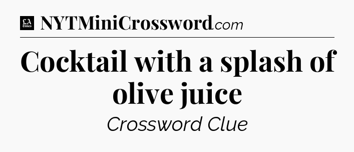Cocktail with a splash of olive juice - LA Times Crossword