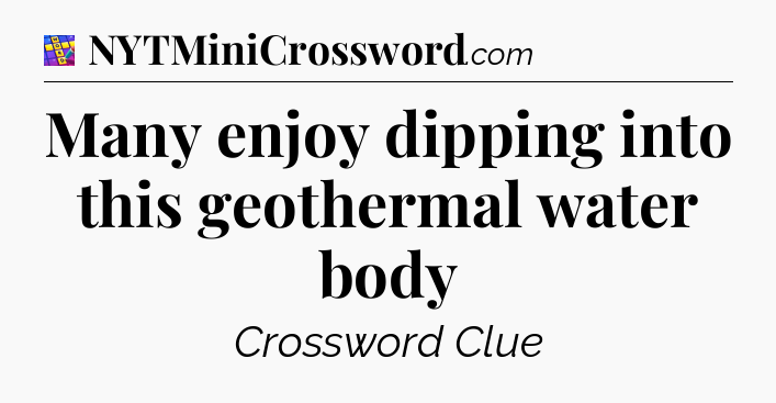 Many enjoy dipping into this geothermal water body Codycross