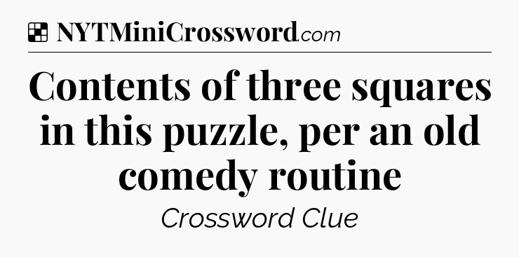 Solution: Contents of three squares in this puzzle, per an old comedy routine - NYT Crossword
