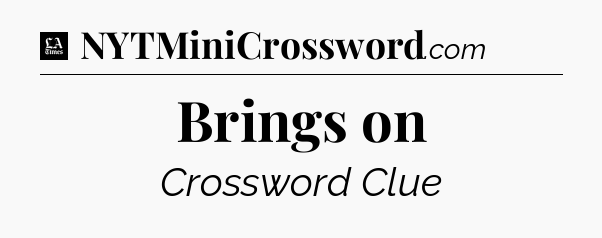 Brings on - LA Times Crossword