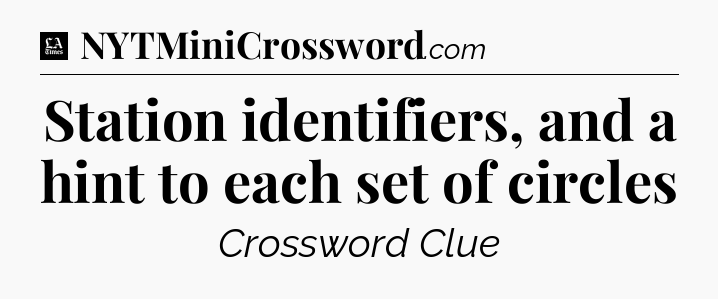 Station identifiers, and a hint to each set of circles - LA Times Crossword