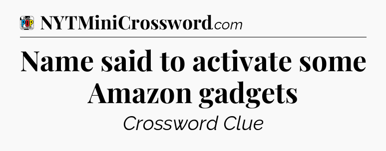 Name said to activate some Amazon gadgets Crossword Clue