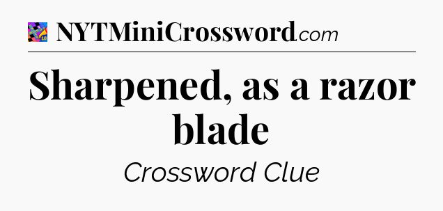 Sharpened, as a razor blade Crossword Clue