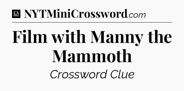 Film with Manny the Mammoth - LA Times Crossword