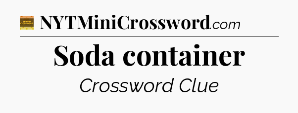 Soda container - Eugene Sheffer Crossword