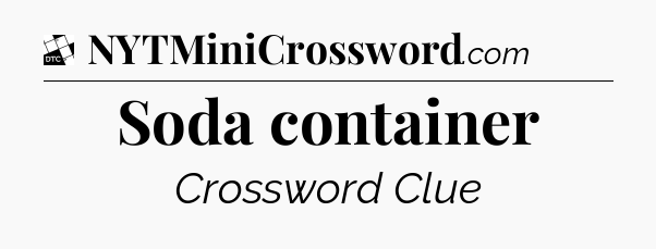 Soda container - Daily Themed Mini Crossword