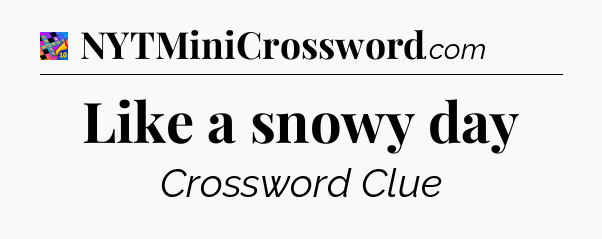 Like a snowy day Crossword Clue