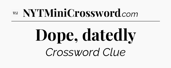 Dope, datedly - WSJ Crossword