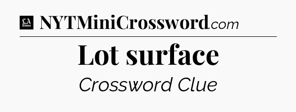 Lot surface - LA Times Crossword