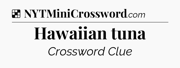 Solution: Hawaiian tuna - NYT Crossword