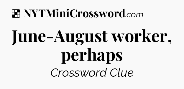 Solution: June-August worker, perhaps - NYT Crossword
