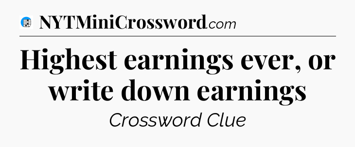 Highest earnings ever, or write down earnings Crossword Clue