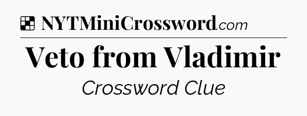 Solution: Veto from Vladimir - NYT Crossword