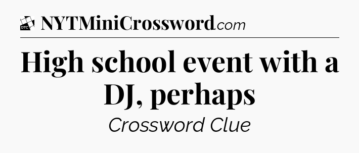 High school event with a DJ, perhaps - Daily Themed Classic Crossword