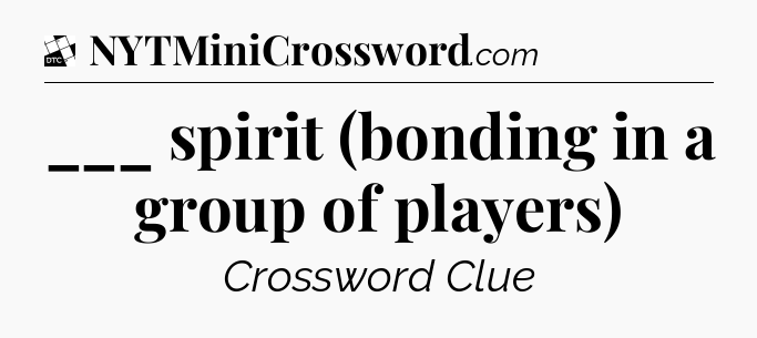 ___ spirit (bonding in a group of players) - Daily Themed Classic Crossword