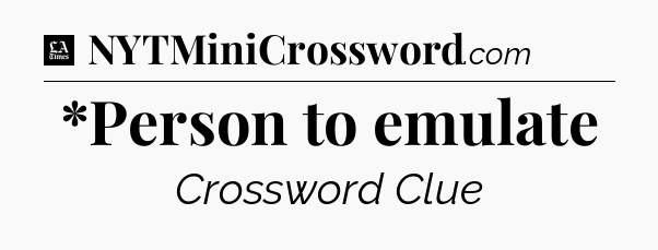 *Person to emulate - LA Times Crossword