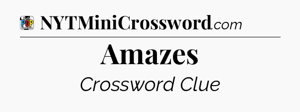 Amazes Crossword Clue